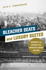 cover of Bleacher Seats and Luxury Suites: Democracy and Division at the Twentieth-Century Ballpark