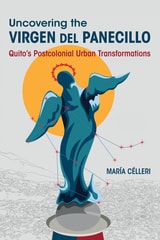 cover of Uncovering the Virgen del Panecillo: Quito’s Postcolonial Urban Transformations