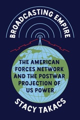 cover of Broadcasting Empire: The American Forces Network and the Postwar Projection of US Power