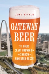 cover of Gateway Beer: St. Louis Craft Brewing in the Shadow of Anheuser-Busch