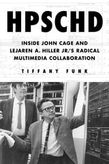 cover of HPSCHD: Inside John Cage and Lejaren A. Hiller Jr.'s Radical Multimedia Collaboration
