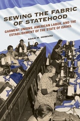 cover of Sewing the Fabric of Statehood: Garment Unions, American Labor, and the Establishment of the State of Israel