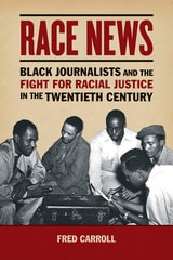 cover of Race News: Black Journalists and the Fight for Racial Justice in the Twentieth Century