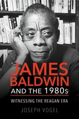 cover of James Baldwin and the 1980s: Witnessing the Reagan Era