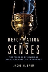 cover of Reformation of the Senses: The Paradox of Religious Belief and Practice in Germany