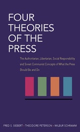 cover of Four Theories of the Press: The Authoritarian, Libertarian, Social Responsibility, and Soviet Communist Concepts of What the Press Should Be and Do