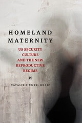 cover of Homeland Maternity: US Security Culture and the New Reproductive Regime