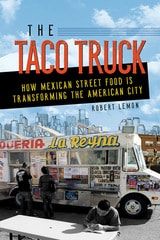 cover of The Taco Truck: How Mexican Street Food Is Transforming the American City