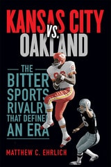 cover of Kansas City vs. Oakland: The Bitter Sports Rivalry That Defined an Era