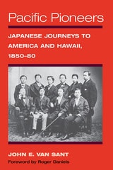 cover of Pacific Pioneers: Japanese Journeys to America and Hawaii, 1850-80