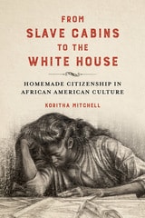 cover of From Slave Cabins to the White House: Homemade Citizenship in African American Culture