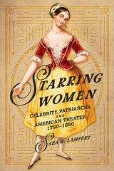 cover of Starring Women: Celebrity, Patriarchy, and American Theater, 1790-1850