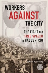 cover of Workers against the City: The Fight for Free Speech in Hague v. CIO