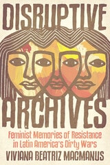 cover of Disruptive Archives: Feminist Memories of Resistance in Latin America's Dirty Wars