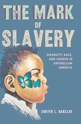 cover of The Mark of Slavery: Disability, Race, and Gender in Antebellum America