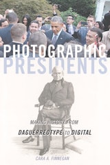 cover of Photographic Presidents: Making History from Daguerreotype to Digital