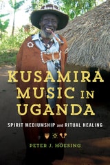 cover of Kusamira Music in Uganda: Spirit Mediumship and Ritual Healing