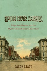 cover of Spoon River America: Edgar Lee Masters and the Myth of the American Small Town