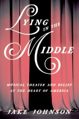 cover of Lying in the Middle: Musical Theater and Belief at the Heart of America