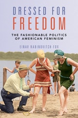 cover of Dressed for Freedom: The Fashionable Politics of American Feminism