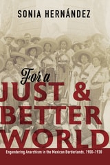 cover of For a Just and Better World: Engendering Anarchism in the Mexican Borderlands, 1900-1938