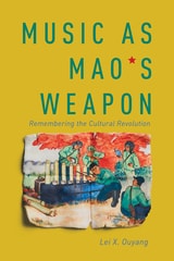 cover of Music as Mao's Weapon: Remembering the Cultural Revolution