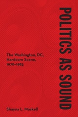 cover of Politics as Sound: The Washington, DC, Hardcore Scene, 1978-1983