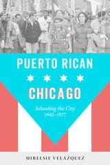 cover of Puerto Rican Chicago: Schooling the City, 1940-1977