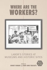 cover of Where Are the Workers?: Labor's Stories at Museums and Historic Sites