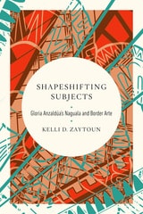 cover of Shapeshifting Subjects: Gloria Anzaldua's Naguala and Border Arte