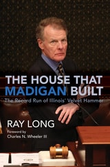 cover of The House That Madigan Built: The Record Run of Illinois' Velvet Hammer
