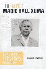 cover of The Life of Madie Hall Xuma: Black Women's Global Activism during Jim Crow and Apartheid