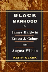 cover of Black Manhood in James Baldwin, Ernest J. Gaines, and August Wilson