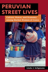 cover of Peruvian Street Lives: Culture, Power, and Economy among Market Women of Cuzco