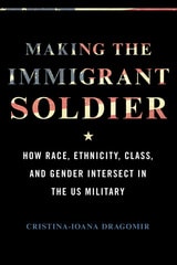 cover of Making the Immigrant Soldier: How Race, Ethnicity, Class, and Gender Intersect in the US Military
