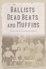 cover of Ballists, Dead Beats, and Muffins: Inside Early Baseball in Illinois