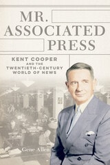 cover of Mr. Associated Press: Kent Cooper and the Twentieth-Century World of News