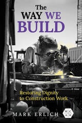 cover of The Way We Build: Restoring Dignity to Construction Work