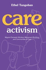 cover of Care Activism: Migrant Domestic Workers, Movement-Building, and Communities of Care
