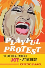 cover of Playful Protest: The Political Work of Joy in Latinx Media