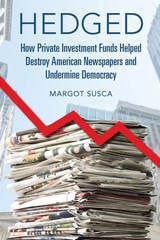 cover of Hedged: How Private Investment Funds Helped Destroy American Newspapers and Undermine Democracy