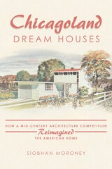cover of Chicagoland Dream Houses: How a Mid-Century Architecture Competition Reimagined the American Home