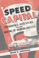 cover of Speed Capital: Indianapolis Auto Racing and the Making of Modern America