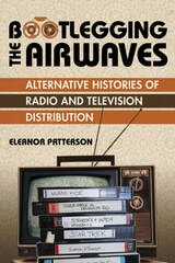 cover of Bootlegging the Airwaves: Alternative Histories of Radio and Television Distribution