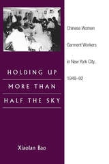 cover of Holding Up More Than Half the Sky: Chinese Women Garment Workers in New York City, 1948-92