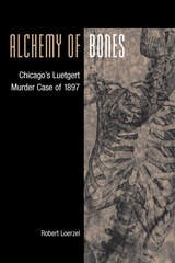 cover of Alchemy of Bones: Chicago's Luetgert Murder Case of 1897
