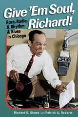 cover of Give 'Em Soul, Richard!: Race, Radio, and Rhythm and Blues in Chicago