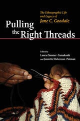 cover of Pulling the Right Threads: The Ethnographic Life and Legacy of Jane C. Goodale