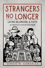 cover of Strangers No Longer: Latino Belonging and Faith in Twentieth-Century Wisconsin