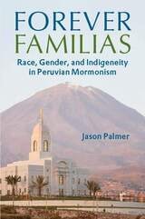 cover of Forever Familias: Race, Gender, and Indigeneity in Peruvian Mormonism